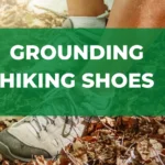 Grounding Hiking Shoes For Your Next Adventure